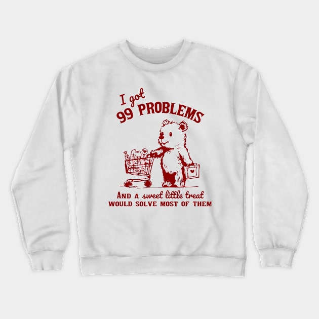 I Got 99 Problems And A Little Treat Would Solve Most Of Them Crewneck Sweatshirt by Travis ★★★★★